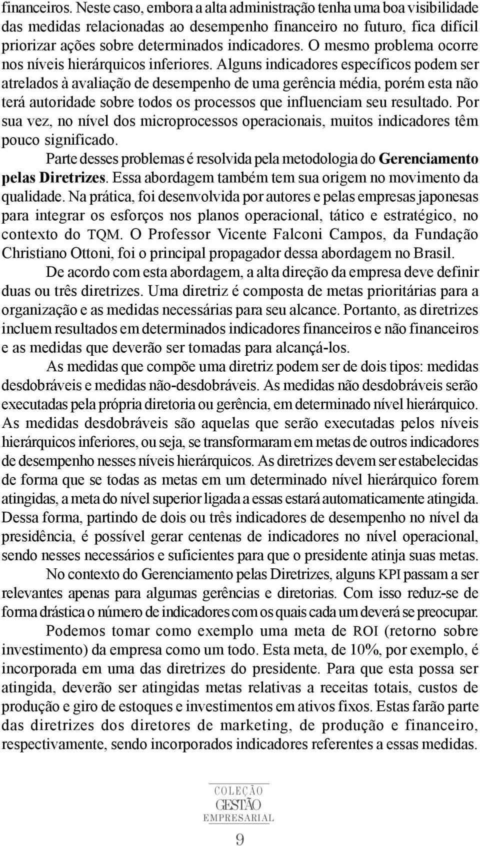 O mesmo problema ocorre nos níveis hierárquicos inferiores.