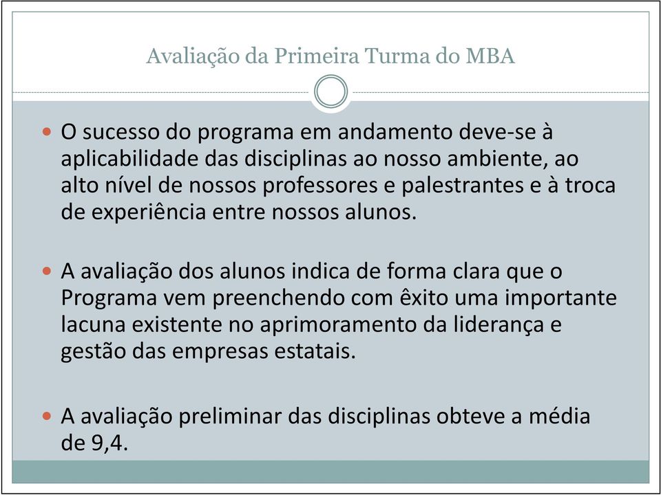 A avaliação dos alunos indica de forma clara que o Programa vem preenchendo com êxito uma importante lacuna