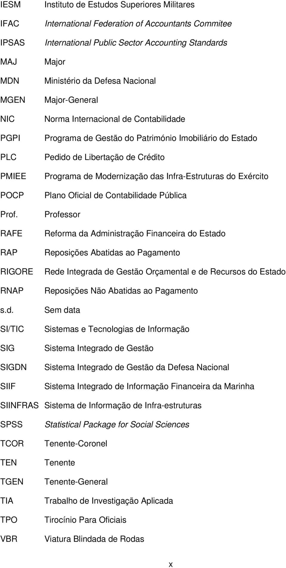 Standards Major Ministério da Defesa Nacional Major-General Norma Internacional de Contabilidade Programa de Gestão do Património Imobiliário do Estado Pedido de Libertação de Crédito Programa de