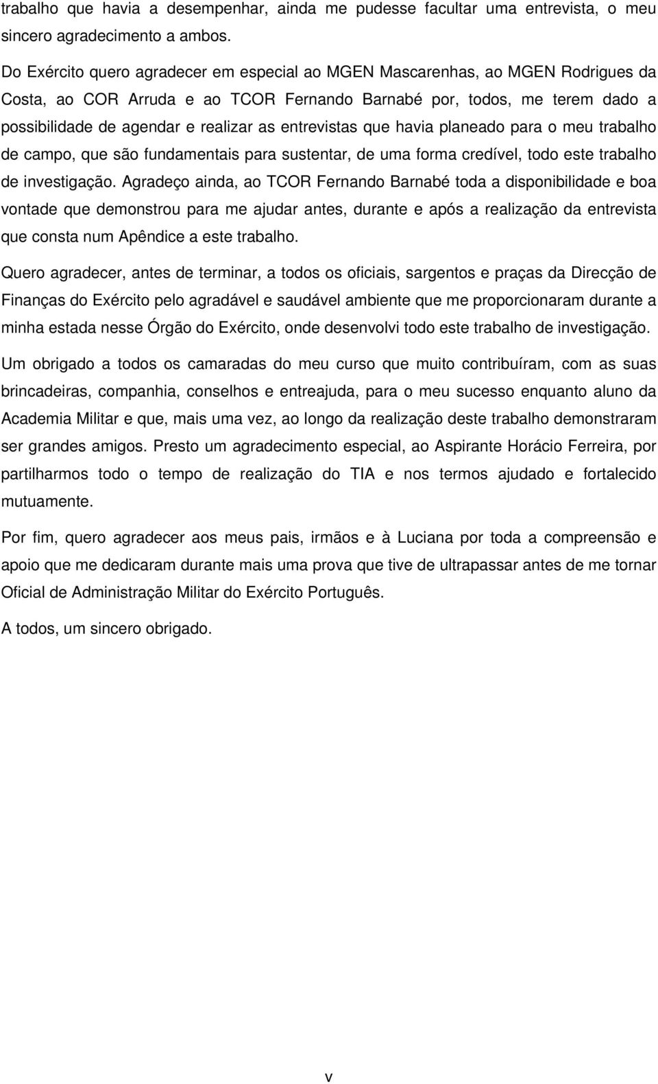 entrevistas que havia planeado para o meu trabalho de campo, que são fundamentais para sustentar, de uma forma credível, todo este trabalho de investigação.