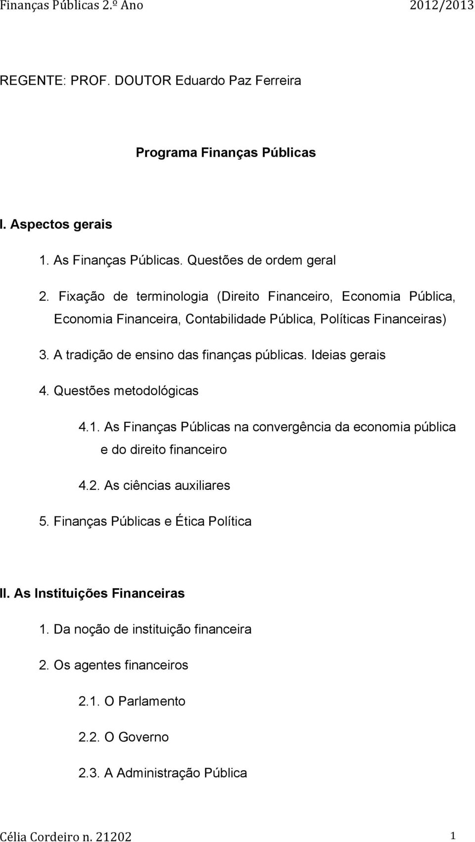 A tradição de ensino das finanças públicas. Ideias gerais 4. Questões metodológicas 4.1.