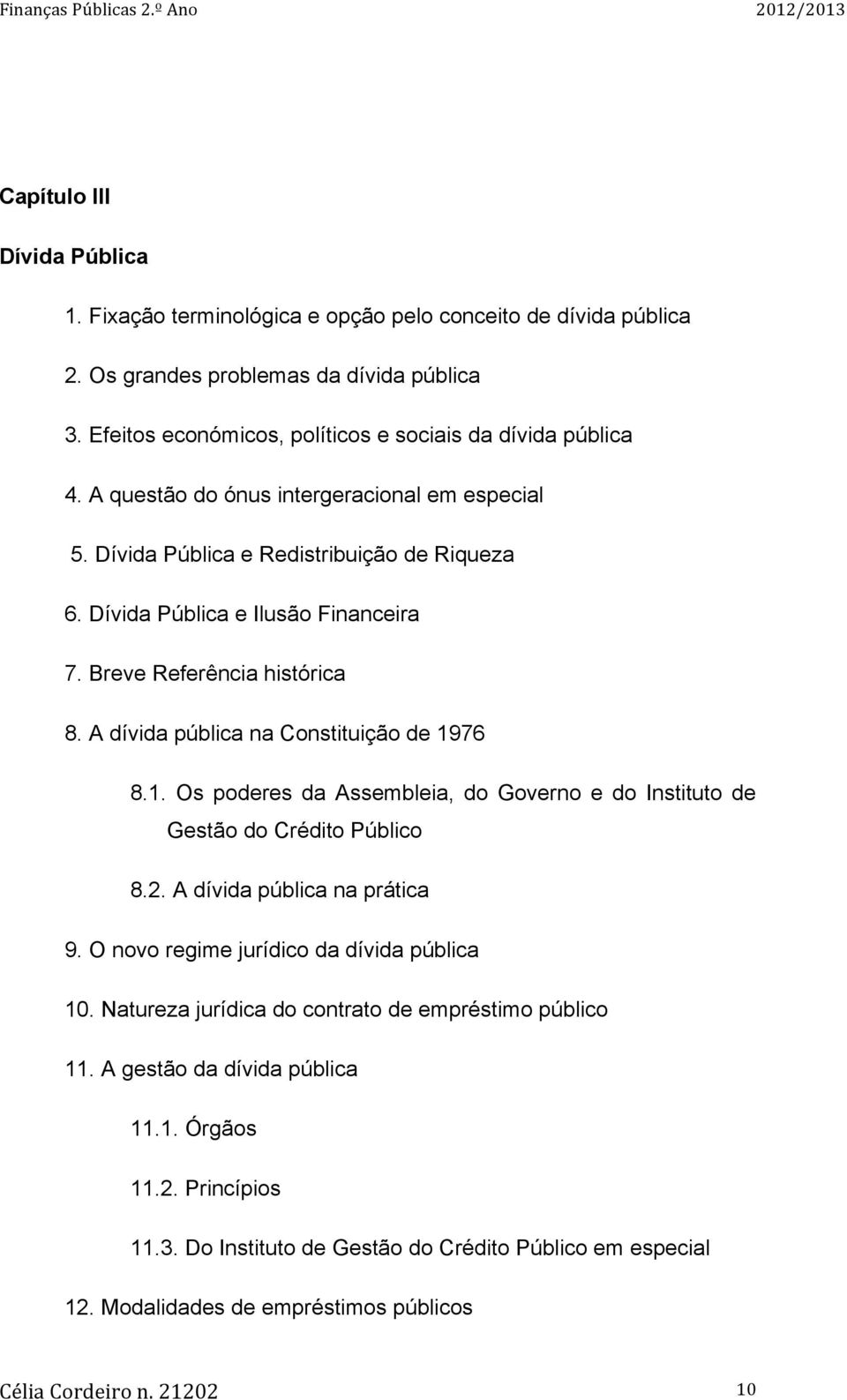 Breve Referência histórica 8. A dívida pública na Constituição de 1976 8.1. Os poderes da Assembleia, do Governo e do Instituto de Gestão do Crédito Público 8.2. A dívida pública na prática 9.