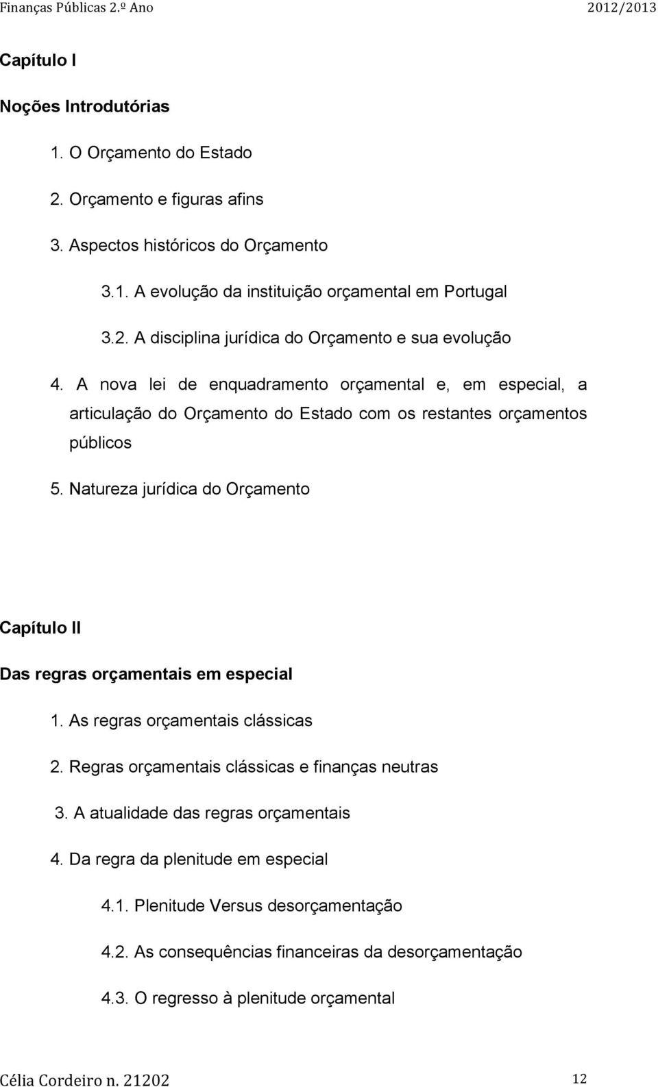 Natureza jurídica do Orçamento Capítulo II Das regras orçamentais em especial 1. As regras orçamentais clássicas 2. Regras orçamentais clássicas e finanças neutras 3.