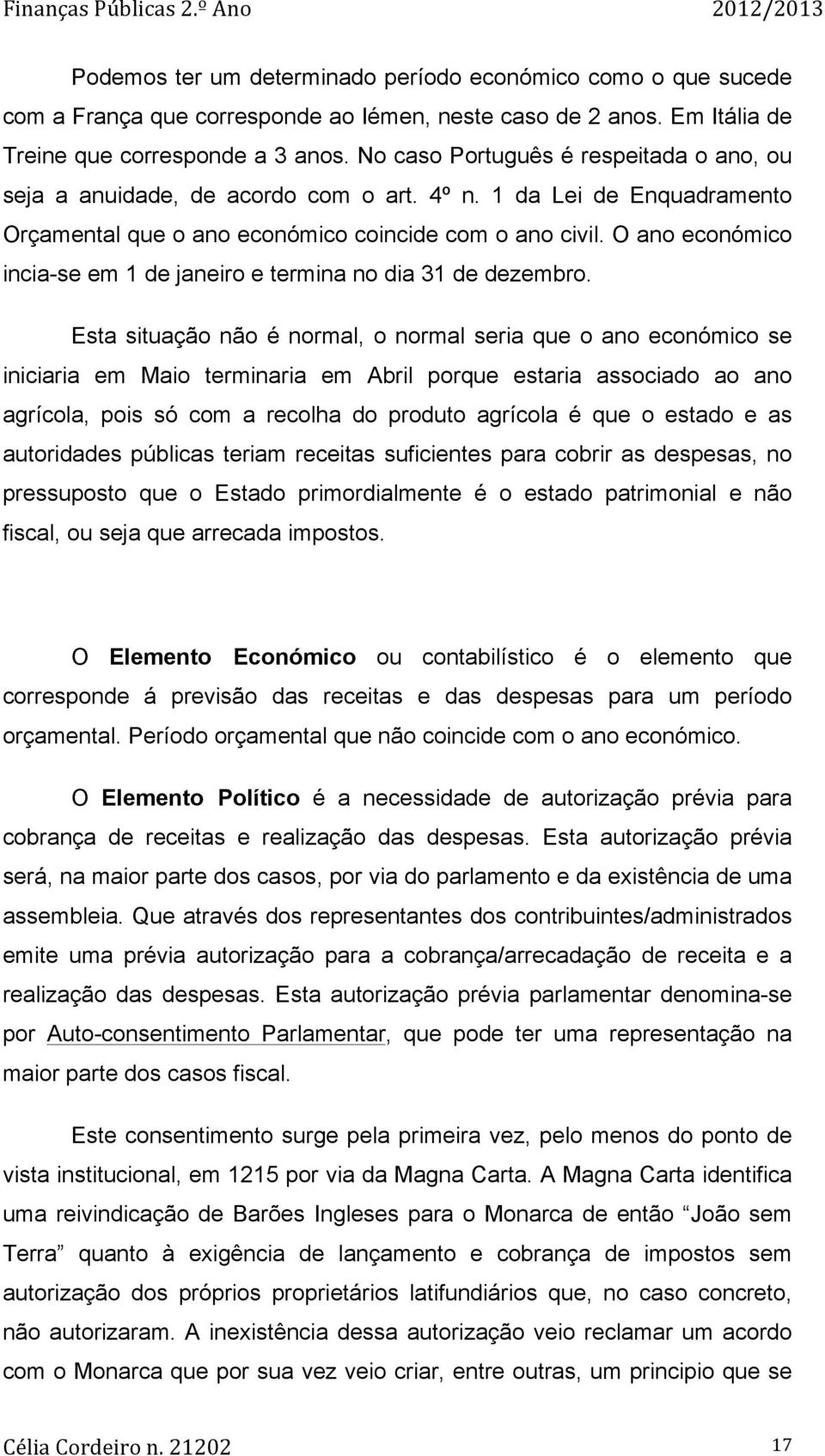 O ano económico incia-se em 1 de janeiro e termina no dia 31 de dezembro.