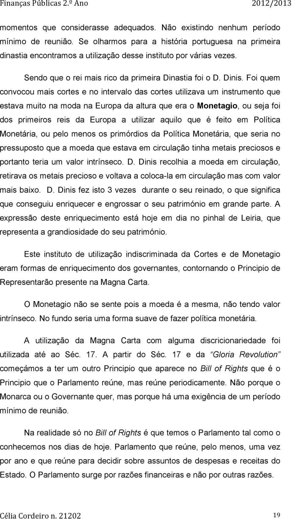 Foi quem convocou mais cortes e no intervalo das cortes utilizava um instrumento que estava muito na moda na Europa da altura que era o Monetagio, ou seja foi dos primeiros reis da Europa a utilizar