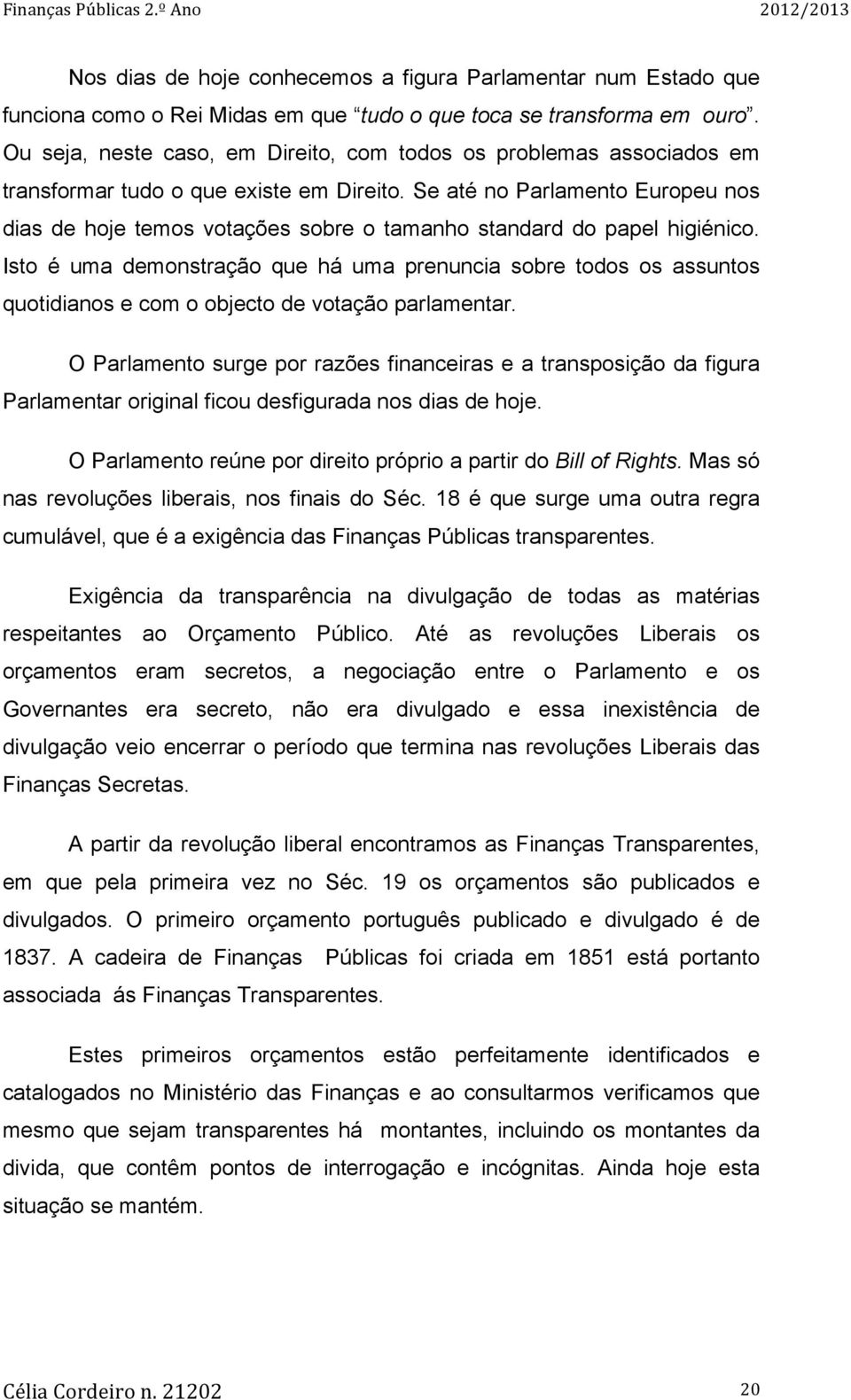 Se até no Parlamento Europeu nos dias de hoje temos votações sobre o tamanho standard do papel higiénico.