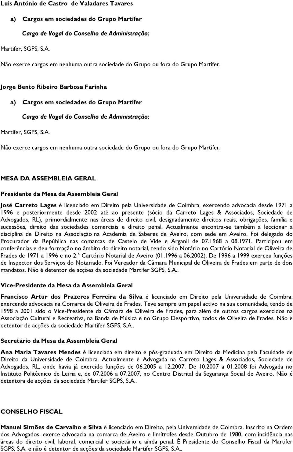 MESA DA ASSEMBLEIA GERAL Presidente da Mesa da Assembleia Geral José Carreto Lages é licenciado em Direito pela Universidade de Coimbra, exercendo advocacia desde 1971 a 1996 e posteriormente desde