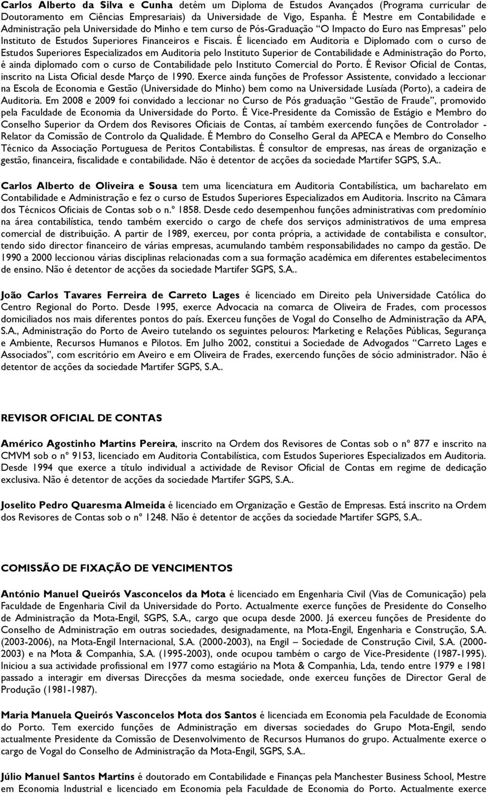 É licenciado em Auditoria e Diplomado com o curso de Estudos Superiores Especializados em Auditoria pelo Instituto Superior de Contabilidade e Administração do Porto, é ainda diplomado com o curso de