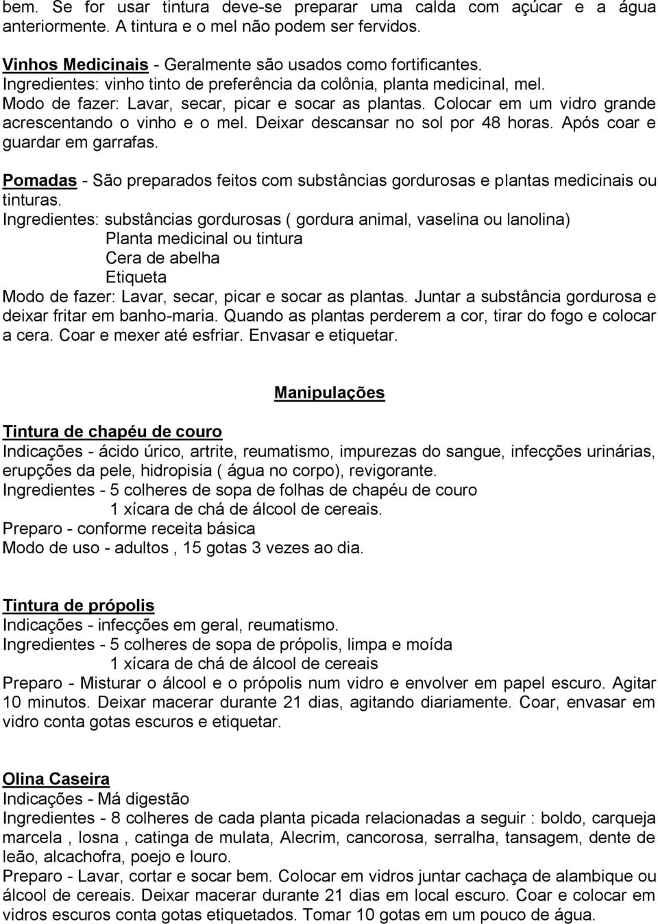 Deixar descansar no sol por 48 horas. Após coar e guardar em garrafas. Pomadas - São preparados feitos com substâncias gordurosas e plantas medicinais ou tinturas.