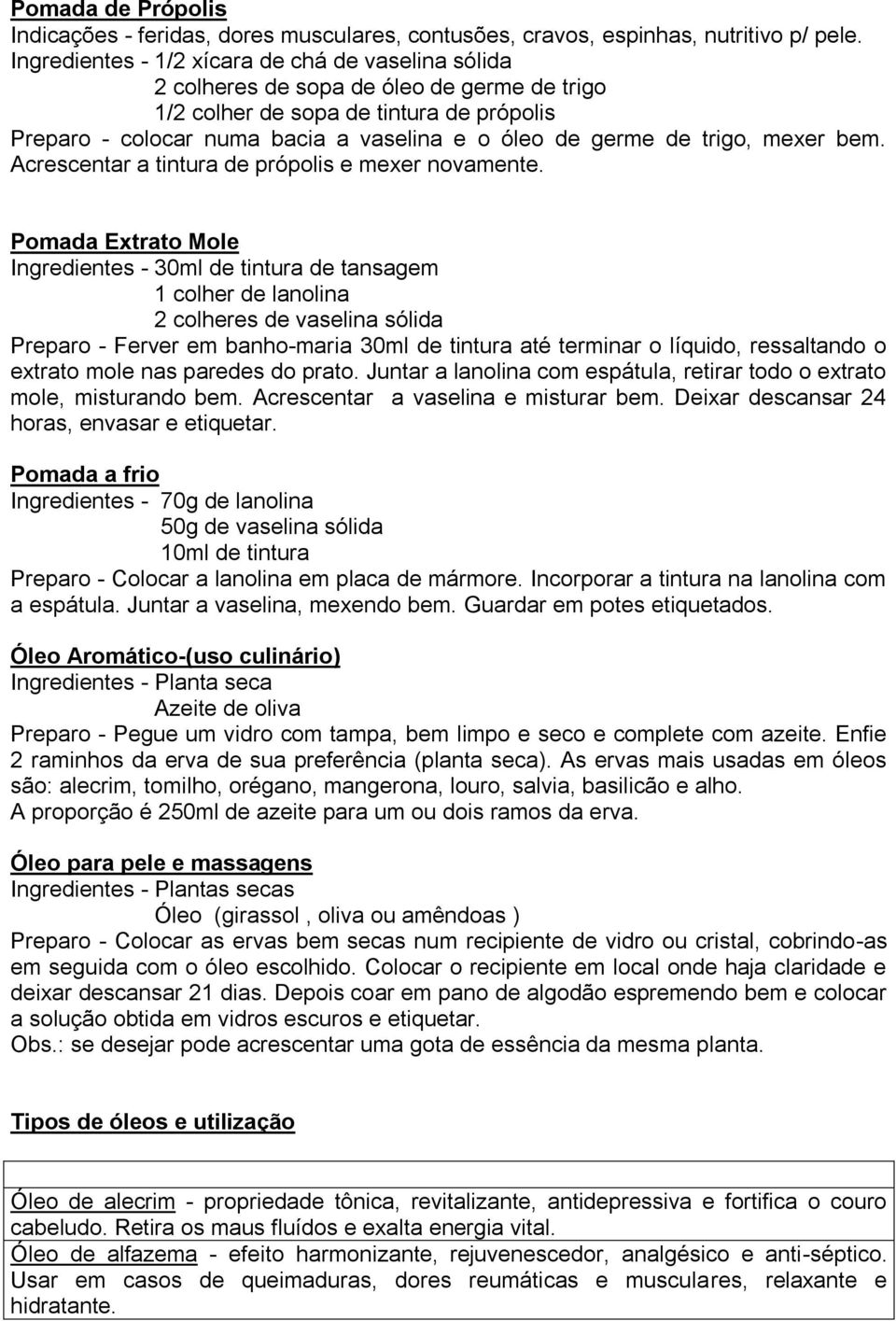 trigo, mexer bem. Acrescentar a tintura de própolis e mexer novamente.