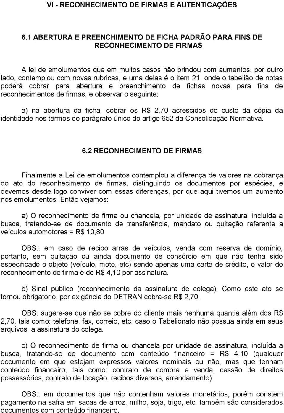 uma delas é o item 21, onde o tabelião de notas poderá cobrar para abertura e preenchimento de fichas novas para fins de reconhecimentos de firmas, e observar o seguinte: a) na abertura da ficha,