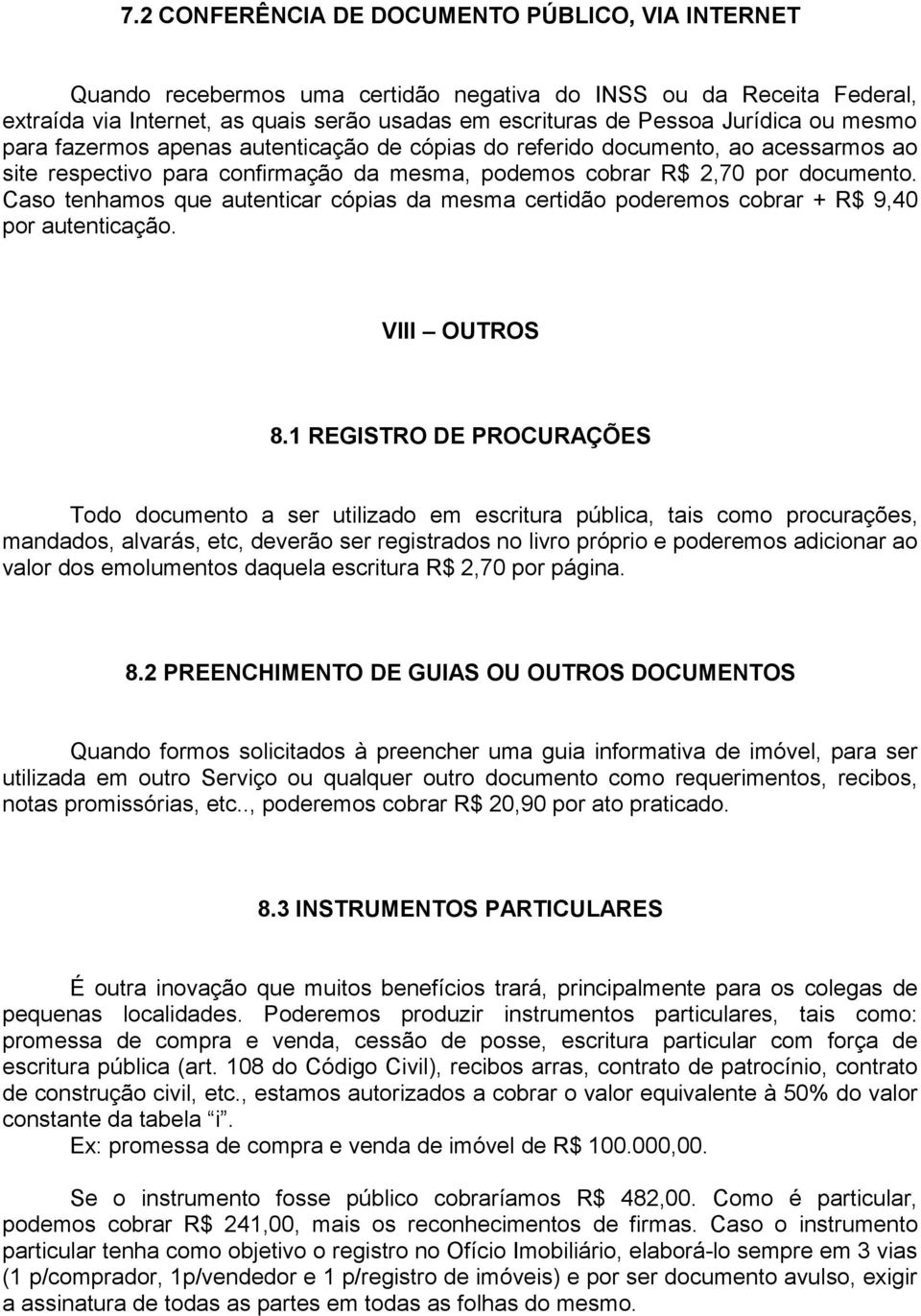 Caso tenhamos que autenticar cópias da mesma certidão poderemos cobrar + R$ 9,40 por autenticação. VIII OUTROS 8.