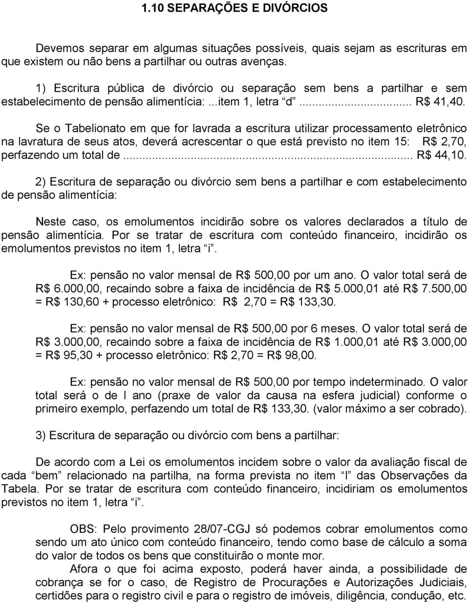 Se o Tabelionato em que for lavrada a escritura utilizar processamento eletrônico na lavratura de seus atos, deverá acrescentar o que está previsto no item 15: R$ 2,70, perfazendo um total de.