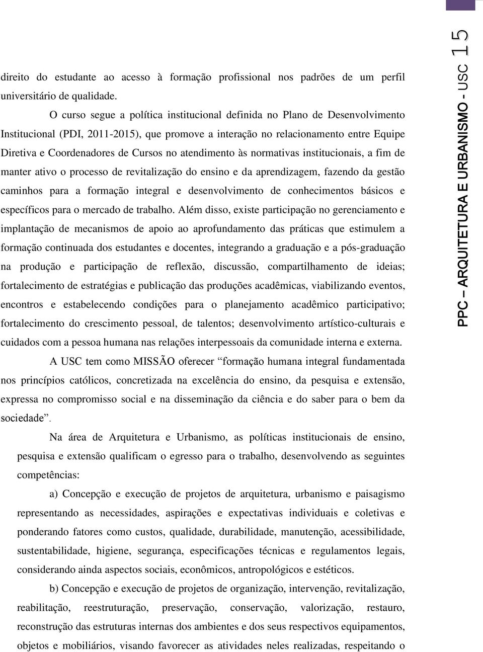 no atendimento às normativas institucionais, a fim de manter ativo o processo de revitalização do ensino e da aprendizagem, fazendo da gestão caminhos para a formação integral e desenvolvimento de