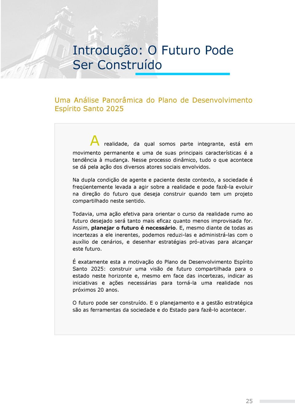 Na dupla condição de agente e paciente deste contexto, a sociedade é freqüentemente levada a agir sobre a realidade e pode fazê-la evoluir na direção do futuro que deseja construir quando tem um