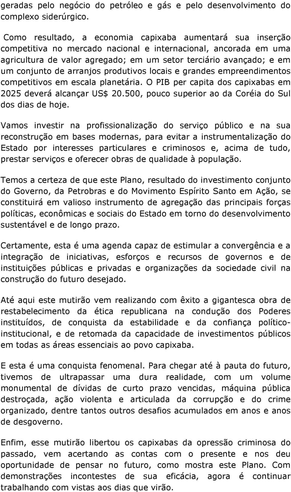 conjunto de arranjos produtivos locais e grandes empreendimentos competitivos em escala planetária. O PIB per capita dos capixabas em 2025 deverá alcançar US$ 20.