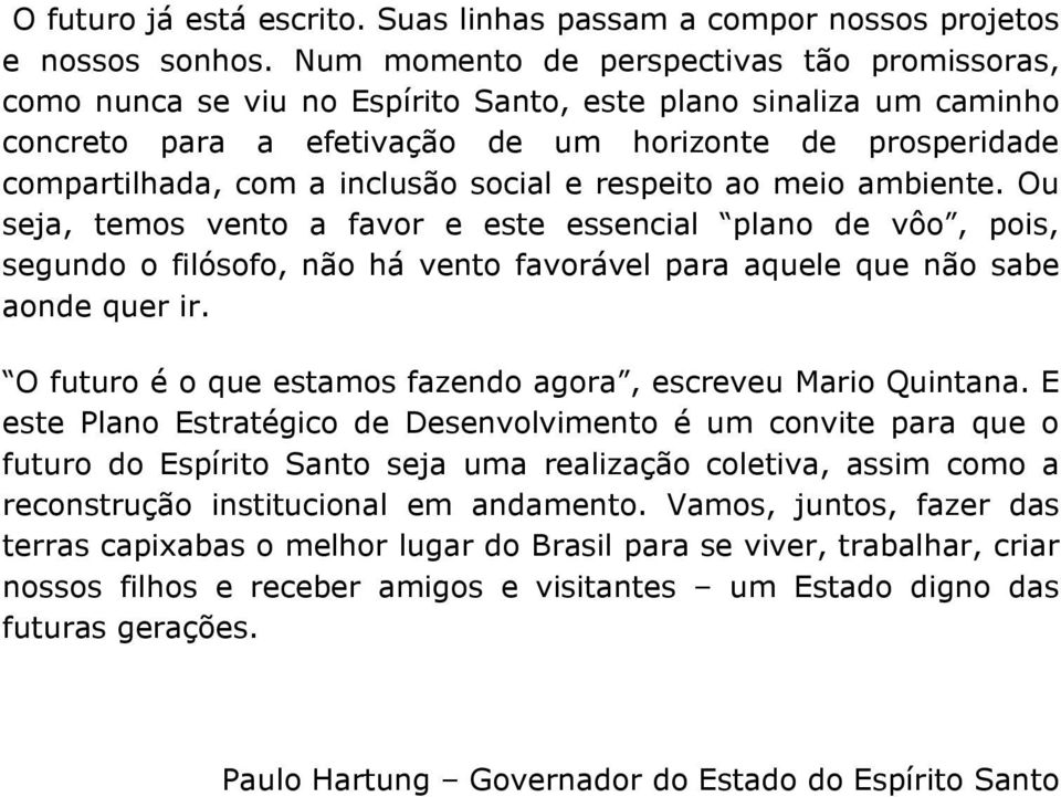 inclusão social e respeito ao meio ambiente. Ou seja, temos vento a favor e este essencial plano de vôo, pois, segundo o filósofo, não há vento favorável para aquele que não sabe aonde quer ir.