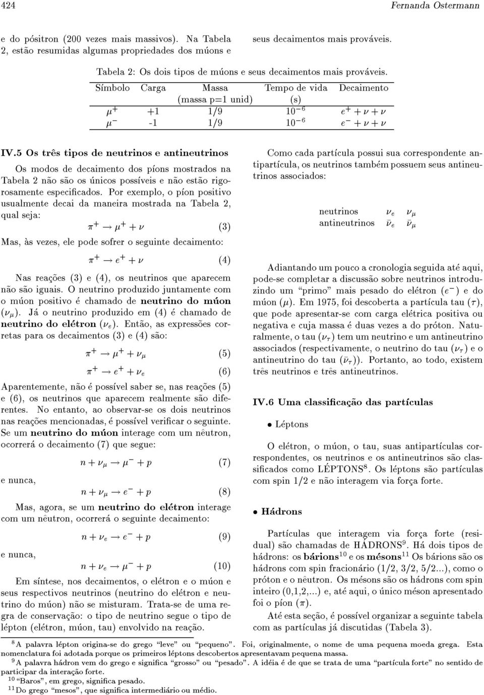 5 Os tr^es tipos de neutrinos e antineutrinos Os modos de decaimento dos pons mostrados na Tabela 2 n~ao s~ao os unicos possveis e n~ao est~ao rigorosamente especicados.