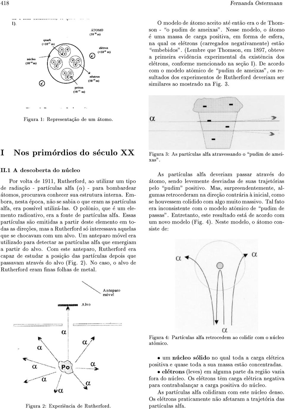 (Lembre que Thomson, em 1897, obteve a primeira evid^encia experimental da exist^encia dos eletrons, conforme mencionado na sec~ao I).