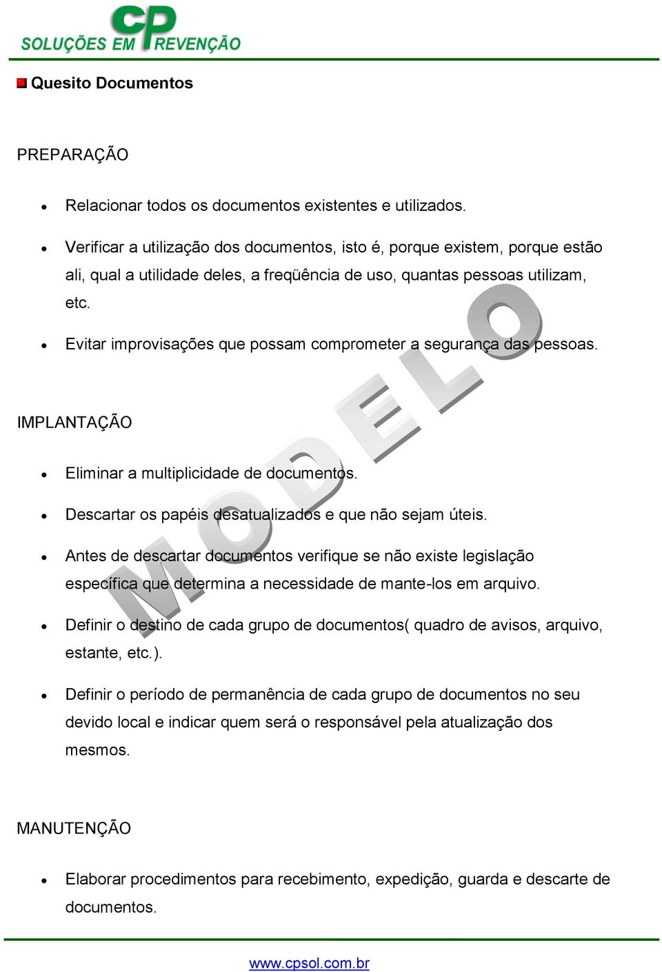 Evitar improvisações que possam comprometer a segurança das pessoas. Eliminar a multiplicidade de documentos. Descartar os papéis desatualizados e que não sejam úteis.