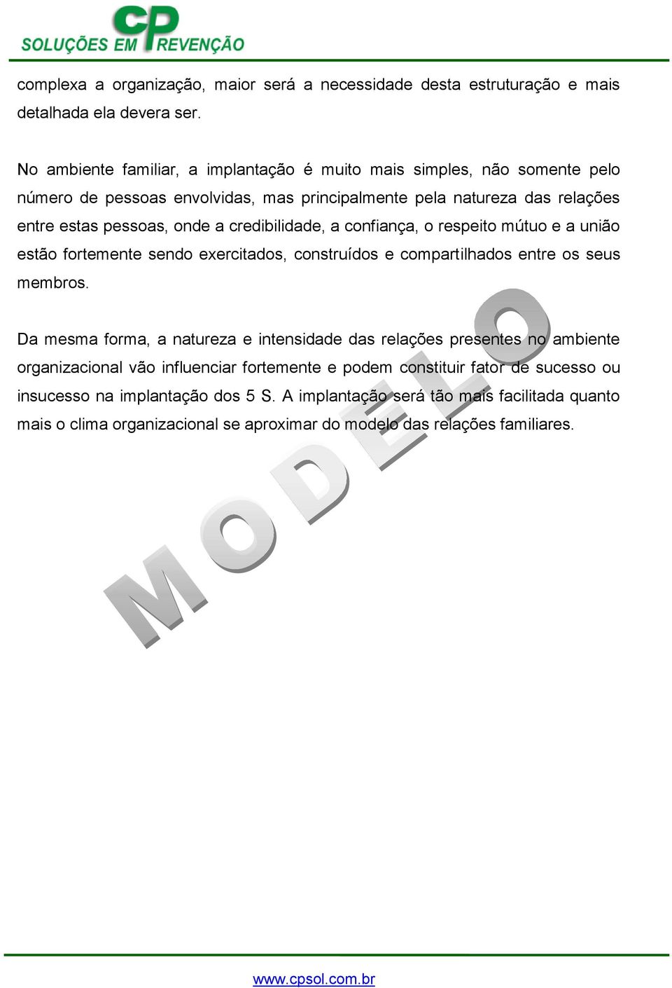 credibilidade, a confiança, o respeito mútuo e a união estão fortemente sendo exercitados, construídos e compartilhados entre os seus membros.