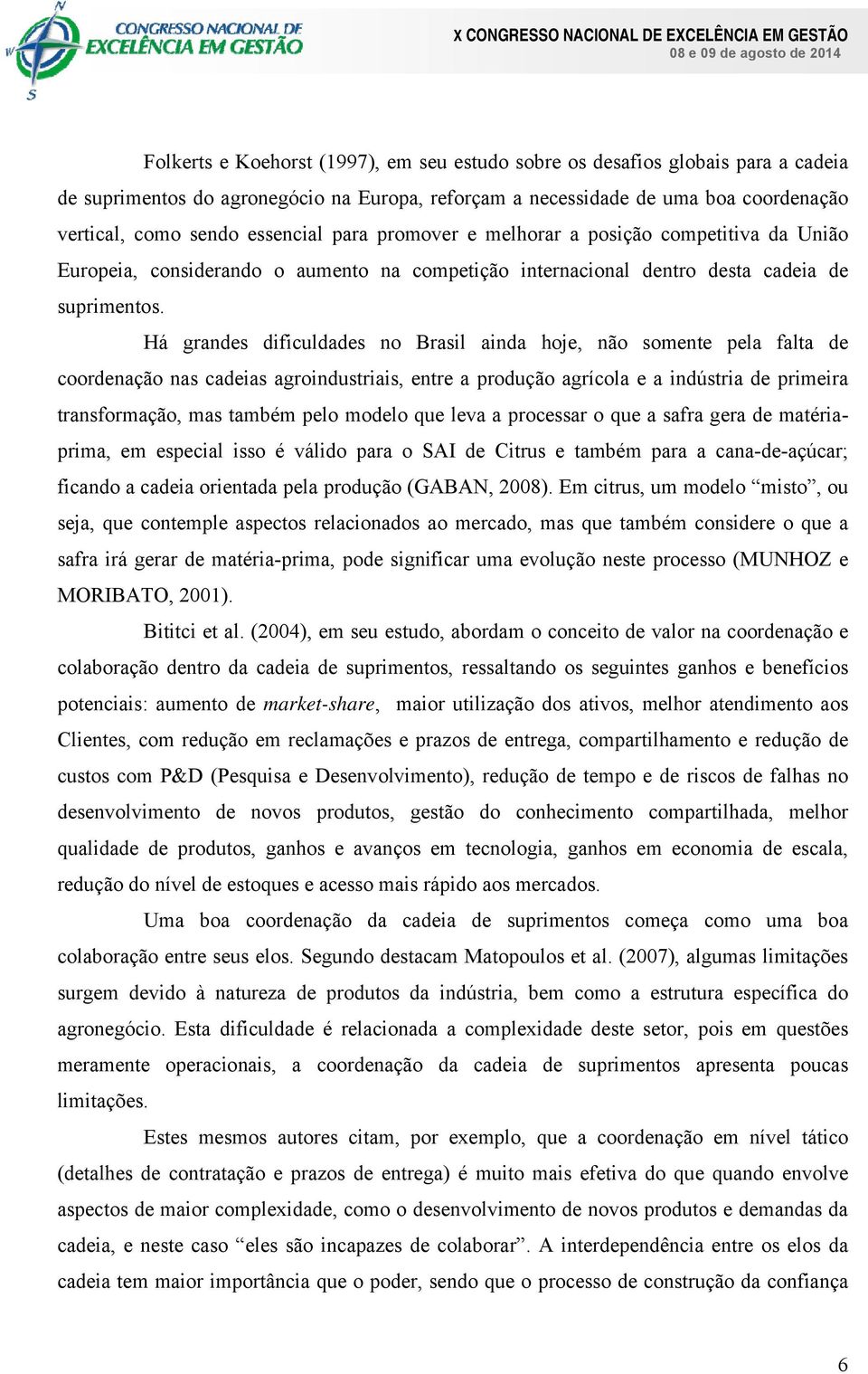 Há grandes dificuldades no Brasil ainda hoje, não somente pela falta de coordenação nas cadeias agroindustriais, entre a produção agrícola e a indústria de primeira transformação, mas também pelo