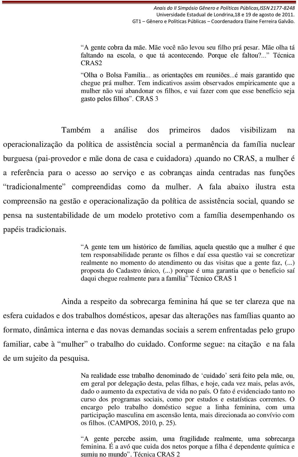 Tem indicativos assim observados empiricamente que a mulher não vai abandonar os filhos, e vai fazer com que esse benefício seja gasto pelos filhos.