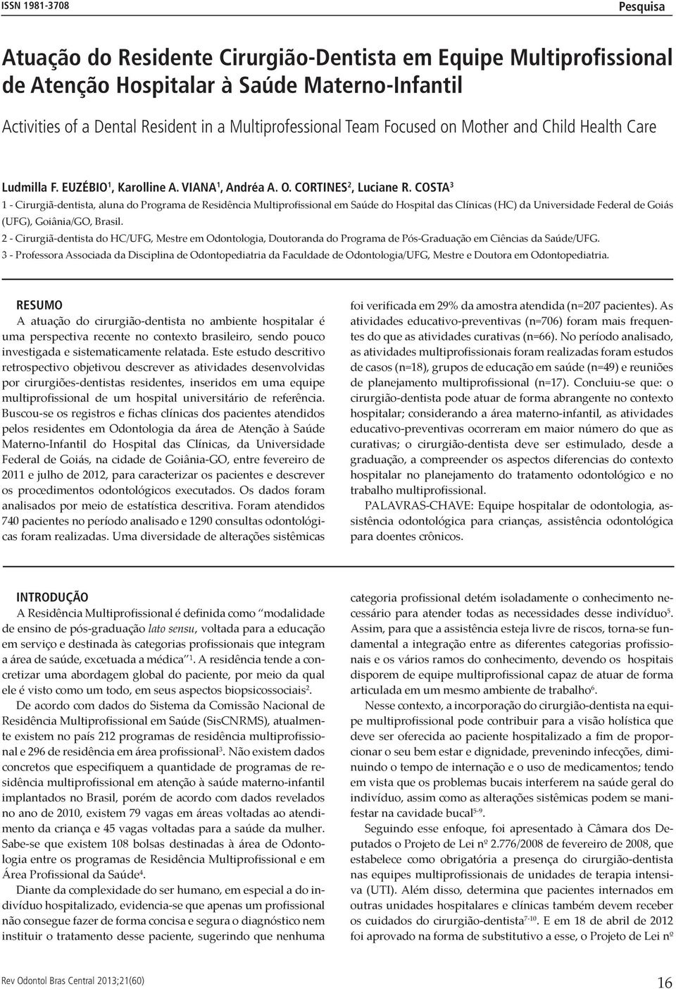 COSTA 3 1 - Cirurgiã-dentista, aluna do Programa de Residência Multiprofissional em Saúde do Hospital das Clínicas (HC) da Universidade Federal de Goiás (UFG), Goiânia/GO, Brasil.