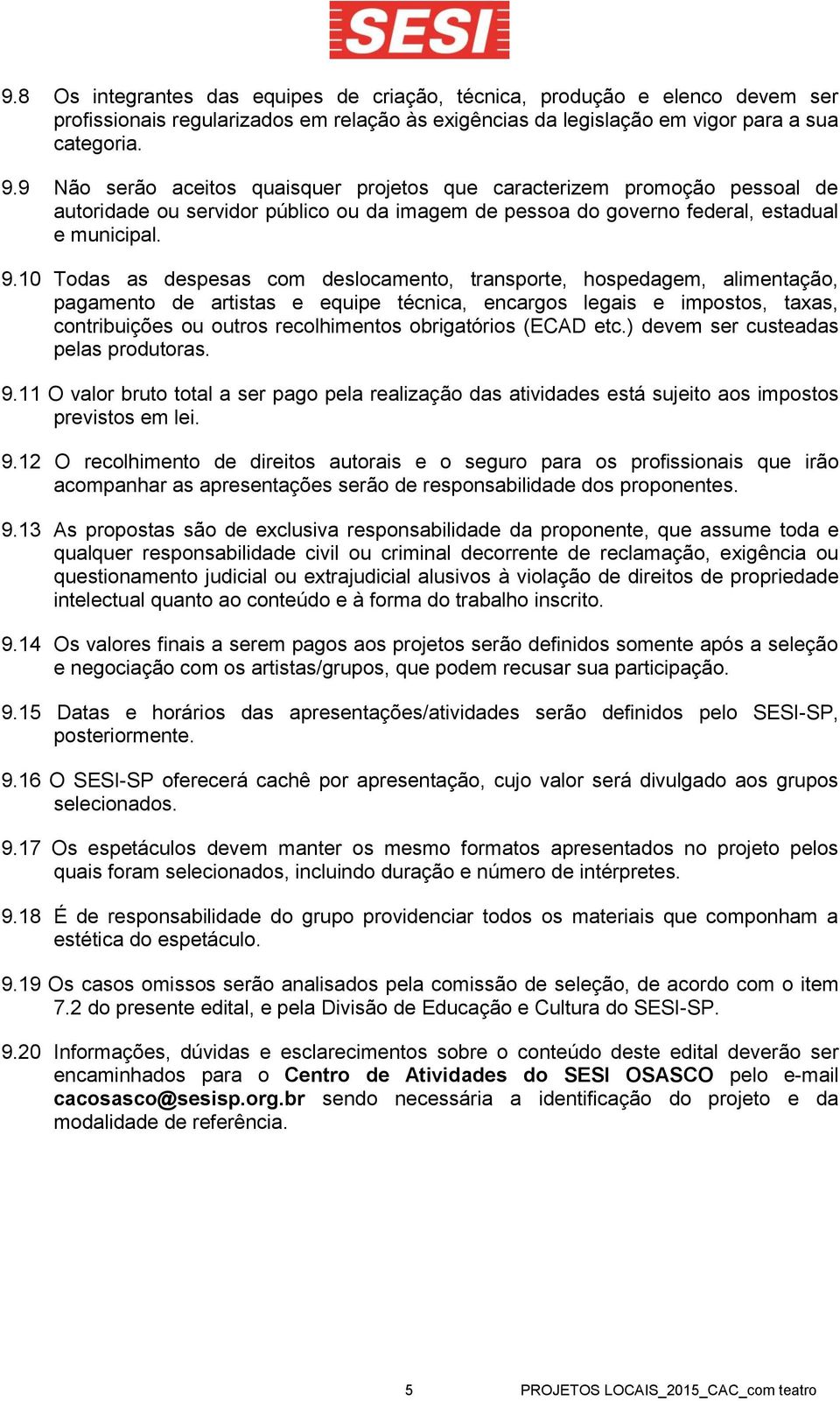 10 Todas as despesas com deslocamento, transporte, hospedagem, alimentação, pagamento de artistas e equipe técnica, encargos legais e impostos, taxas, contribuições ou outros recolhimentos