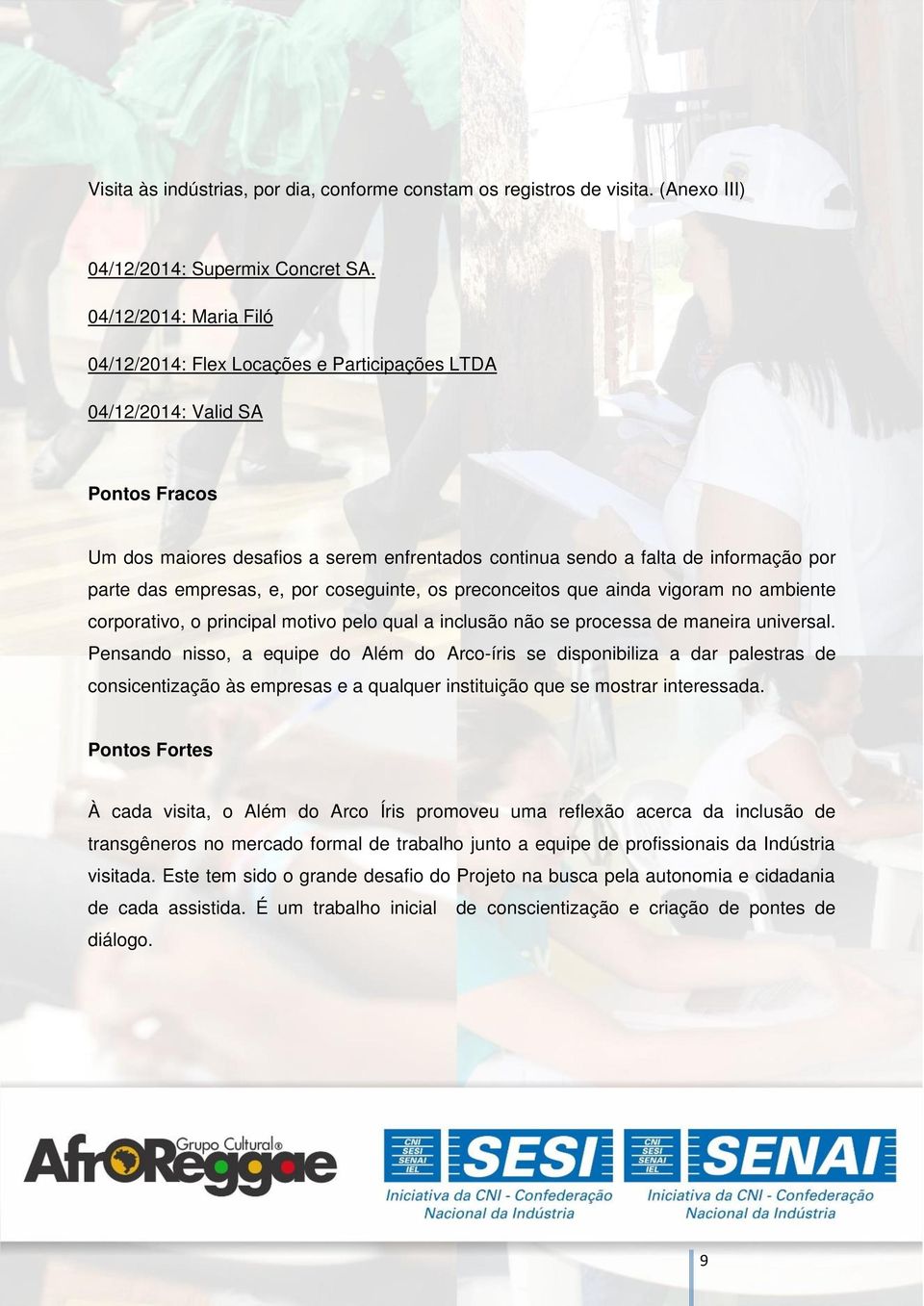 empresas, e, por coseguinte, os preconceitos que ainda vigoram no ambiente corporativo, o principal motivo pelo qual a inclusão não se processa de maneira universal.