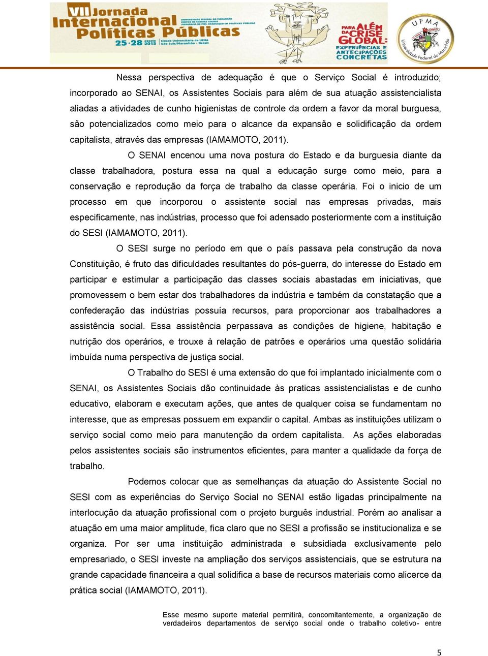 O SENAI encenou uma nova postura do Estado e da burguesia diante da classe trabalhadora, postura essa na qual a educação surge como meio, para a conservação e reprodução da força de trabalho da