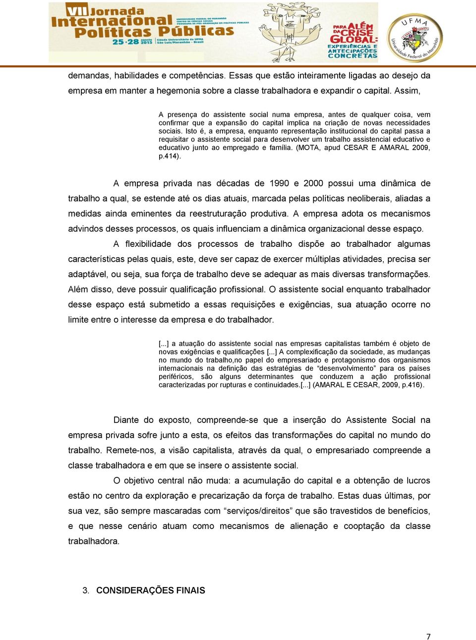 Isto é, a empresa, enquanto representação institucional do capital passa a requisitar o assistente social para desenvolver um trabalho assistencial educativo e educativo junto ao empregado e família.