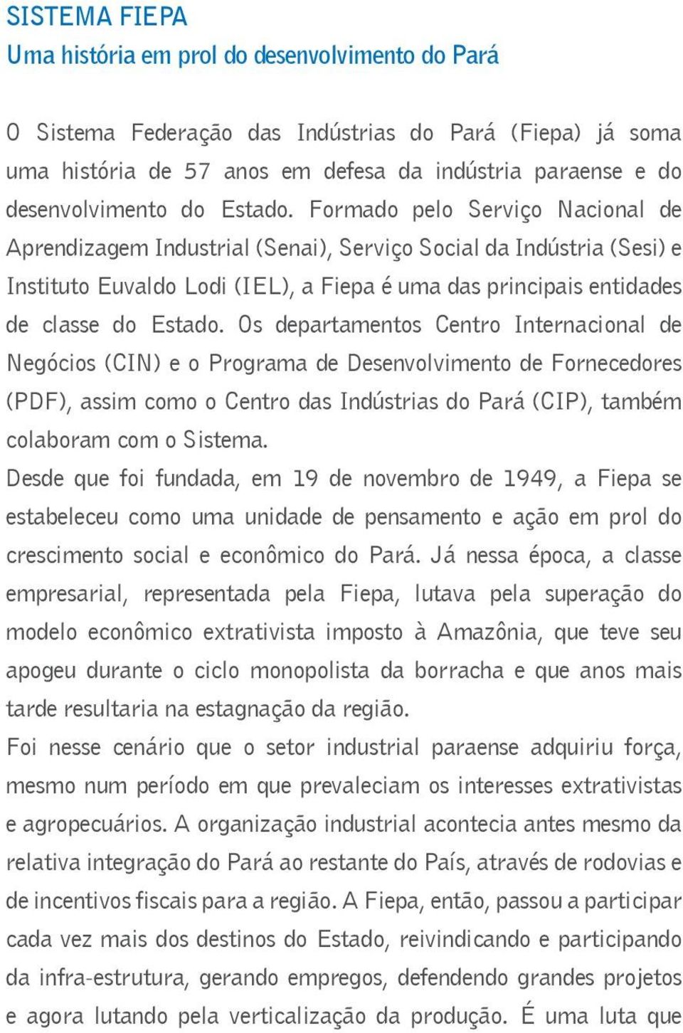 Formado pelo Serviço Nacional de Aprendizagem Industrial (Senai), Serviço Social da Indústria (Sesi) e Instituto Euvaldo Lodi (IEL), a Fiepa é uma das principais entidades de classe  Os departamentos