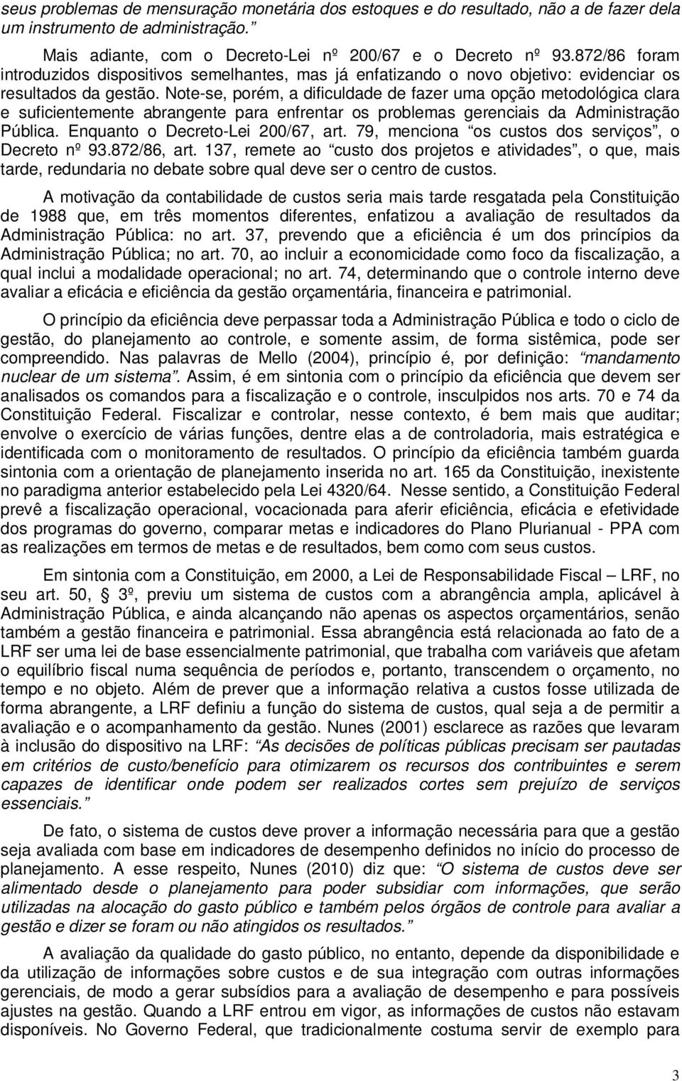 Note-se, porém, a dificuldade de fazer uma opção metodológica clara e suficientemente abrangente para enfrentar os problemas gerenciais da Administração Pública. Enquanto o Decreto-Lei 200/67, art.