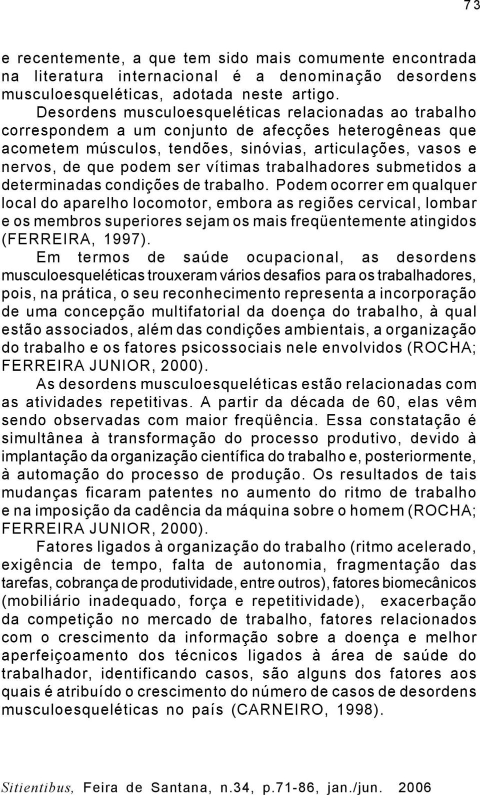 vítimas trabalhadores submetidos a determinadas condições de trabalho.