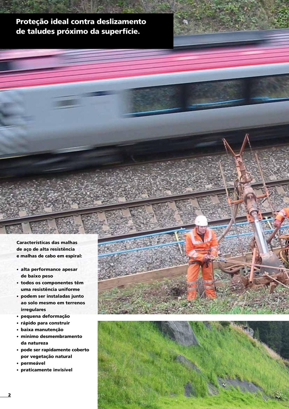 todos os componentes têm uma resistência uniforme podem ser instaladas junto ao solo mesmo em terrenos irregulares