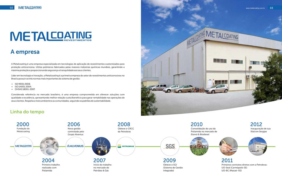 Líder em tecnologia e inovação, a Metalcoating é a primeira empresa do setor de revestimentos anticorrosivos no Brasil a possuir as três normas mais importantes do sistema de gestão: ISO 9001:2008;