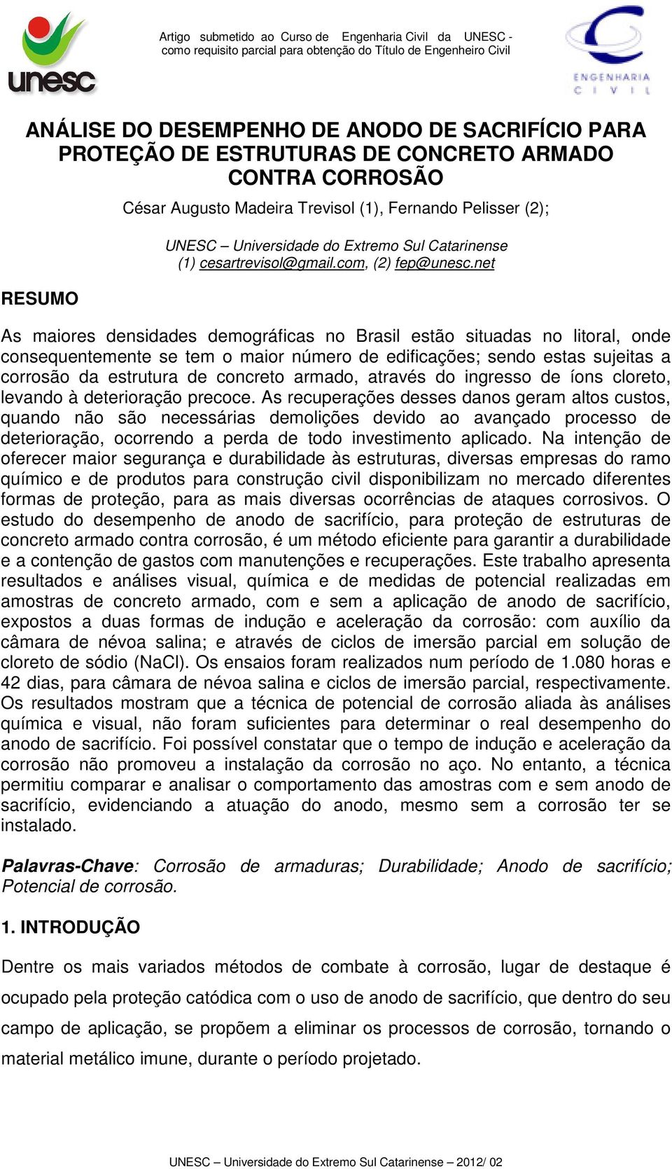 net As maiores densidades demográficas no Brasil estão situadas no litoral, onde consequentemente se tem o maior número de edificações; sendo estas sujeitas a corrosão da estrutura de concreto