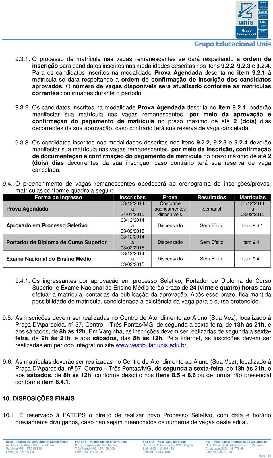 O número de vagas disponíveis será atualizado conforme as matrículas correntes confirmadas durante o período. 9.3.2.