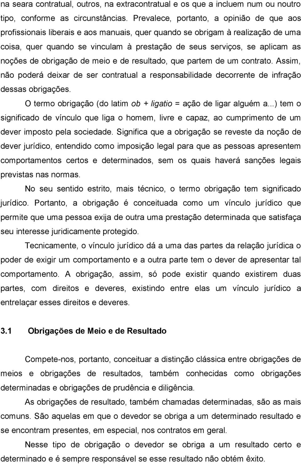 noções de obrigação de meio e de resultado, que partem de um contrato. Assim, não poderá deixar de ser contratual a responsabilidade decorrente de infração dessas obrigações.