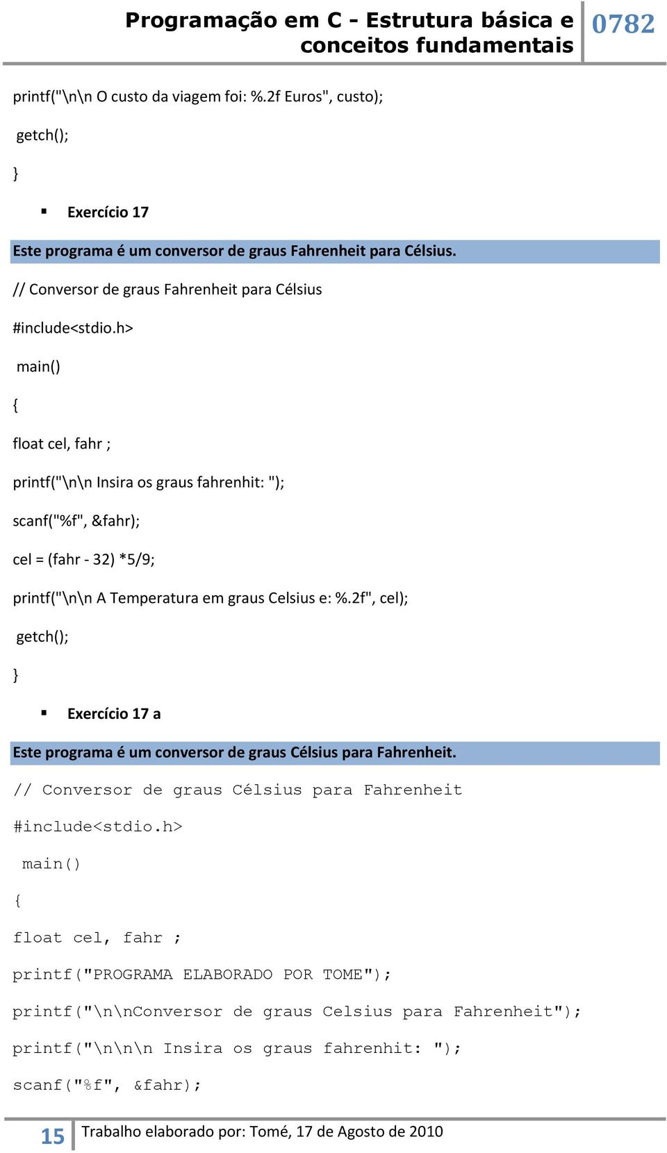 Temperatura em graus Celsius e: %.2f", cel); getch(); Exercício 17 a Este programa é um conversor de graus Célsius para Fahrenheit.