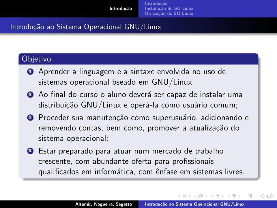 superusuário, adicionando e removendo contas, bem como, promover a atualização do sistema operacional; 4 Estar preparado para