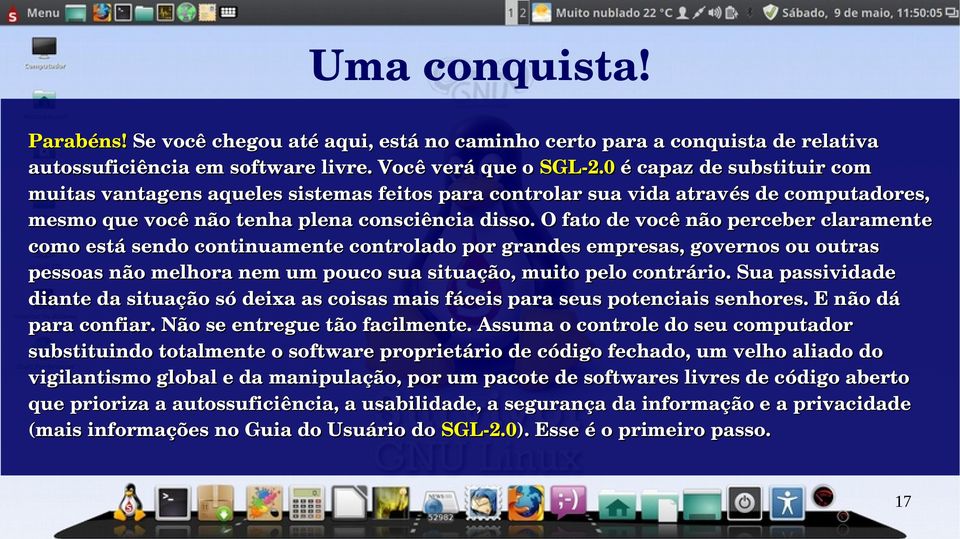 O fato de você não perceber claramente como está sendo continuamente controlado por grandes empresas, governos ou outras pessoas não melhora nem um pouco sua situação, muito pelo contrário.