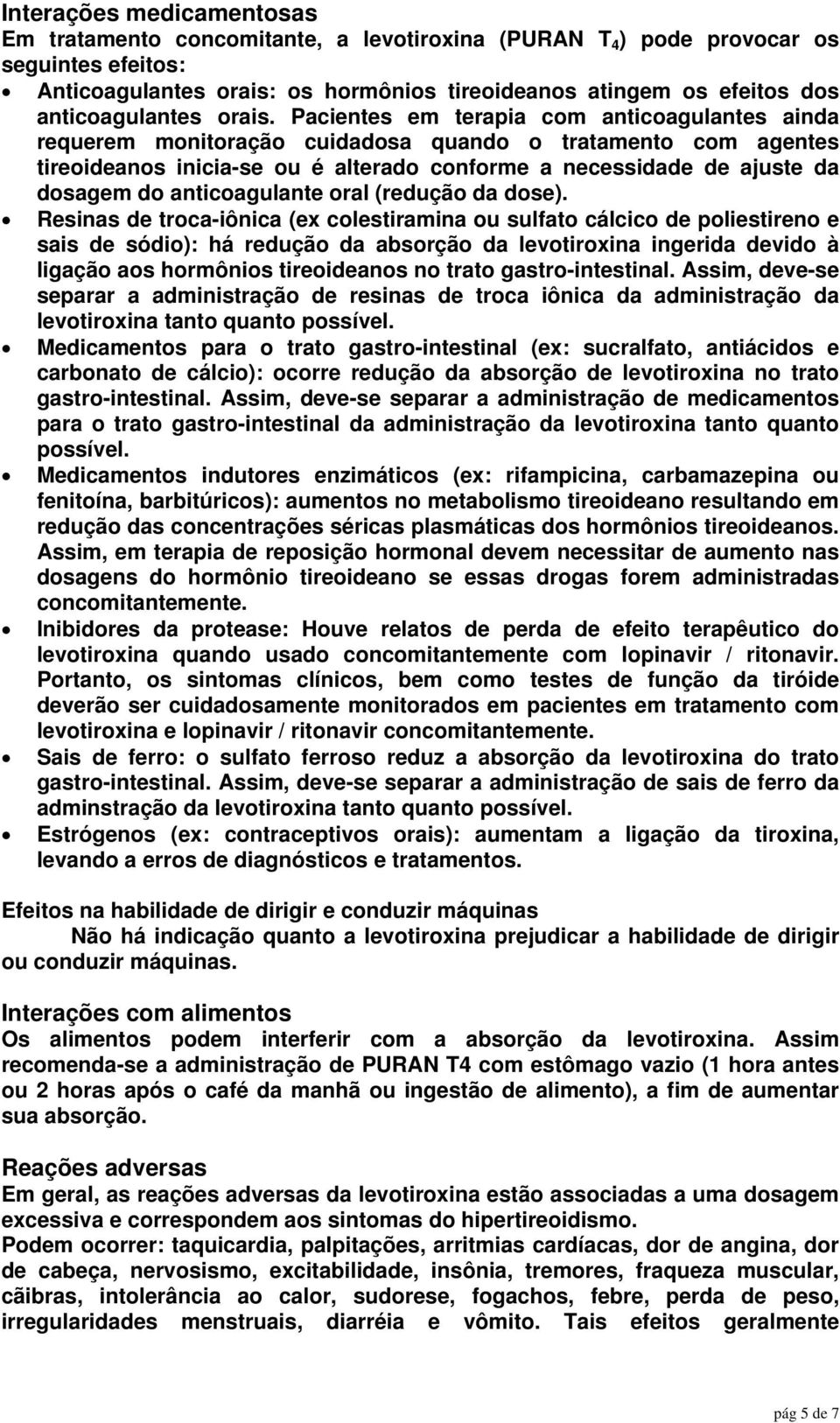 Pacientes em terapia com anticoagulantes ainda requerem monitoração cuidadosa quando o tratamento com agentes tireoideanos inicia-se ou é alterado conforme a necessidade de ajuste da dosagem do