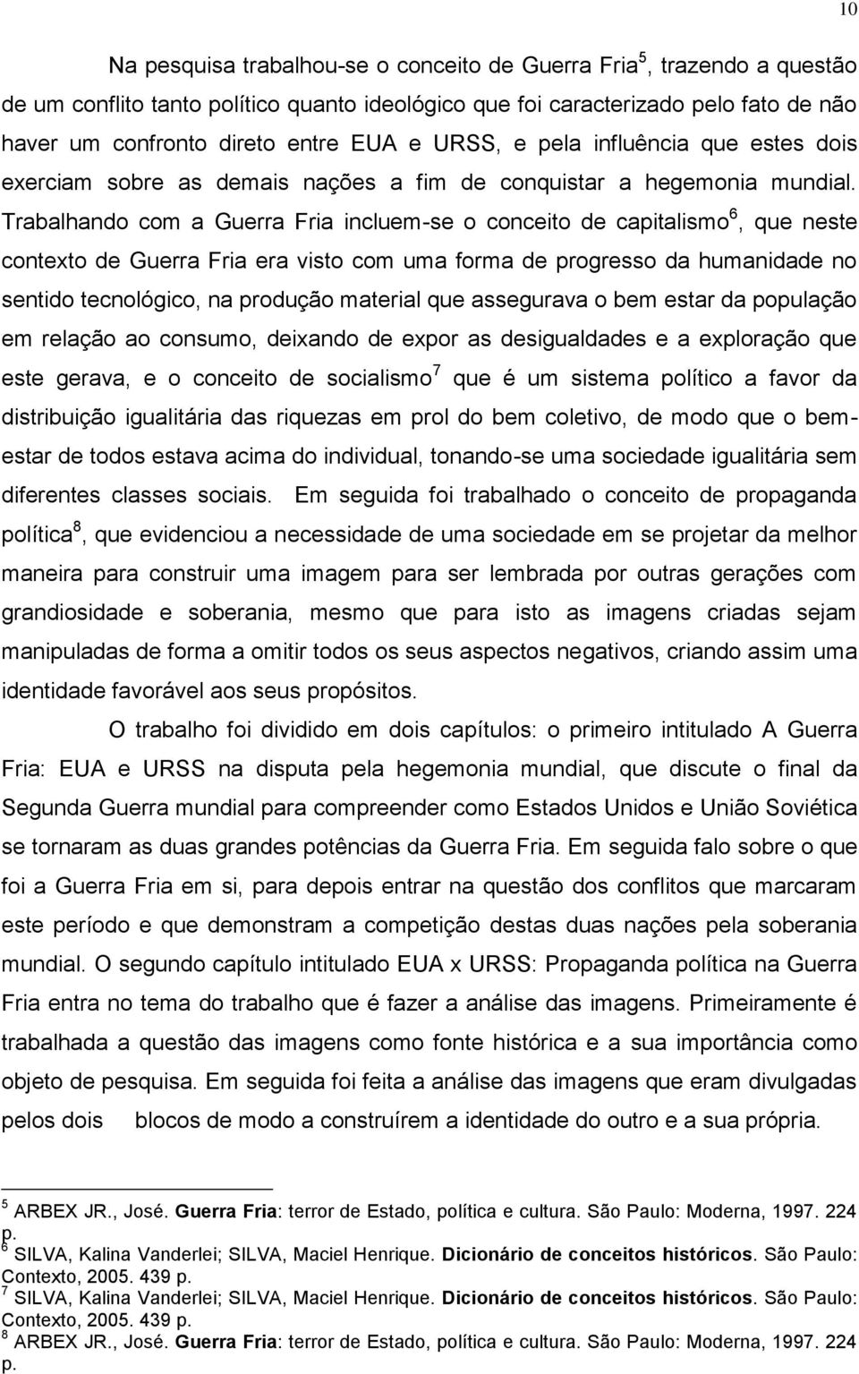 Trabalhando com a Guerra Fria incluem-se o conceito de capitalismo 6, que neste contexto de Guerra Fria era visto com uma forma de progresso da humanidade no sentido tecnológico, na produção material