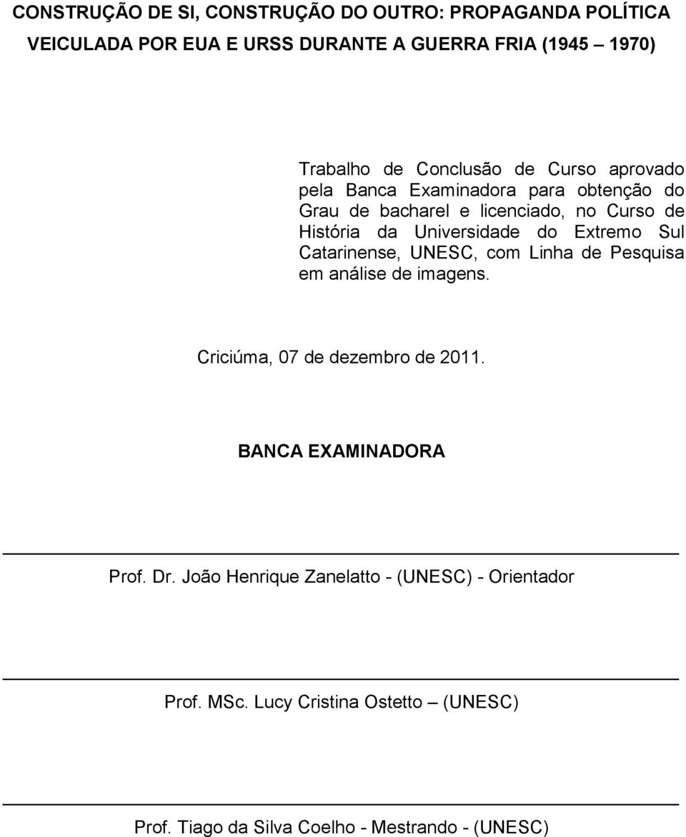 do Extremo Sul Catarinense, UNESC, com Linha de Pesquisa em análise de imagens. Criciúma, 07 de dezembro de 2011. BANCA EXAMINADORA Prof.