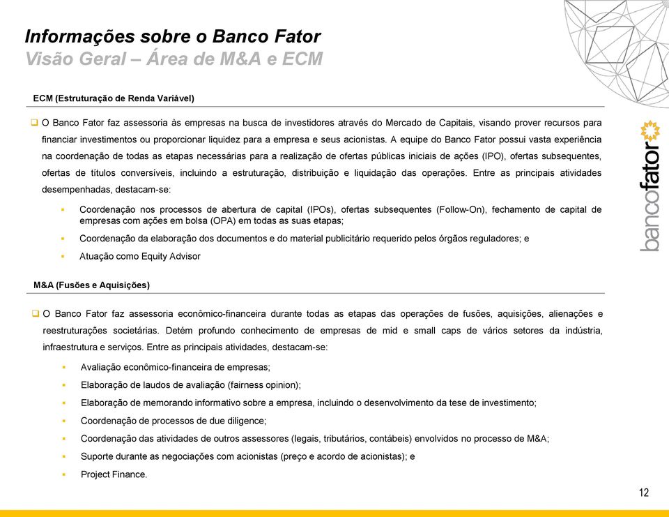 A equipe do Banco Fator possui vasta experiência na coordenação de todas as etapas necessárias para a realização de ofertas públicas iniciais de ações (IPO), ofertas subsequentes, ofertas de títulos