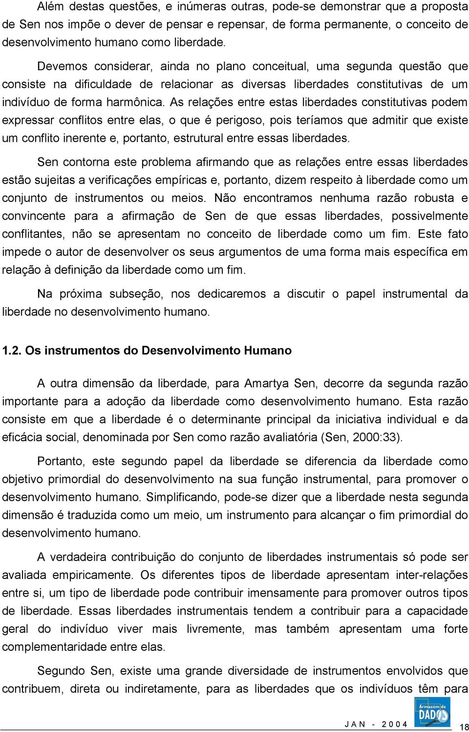 As relações entre estas liberdades constitutivas podem expressar conflitos entre elas, o que é perigoso, pois teríamos que admitir que existe um conflito inerente e, portanto, estrutural entre essas