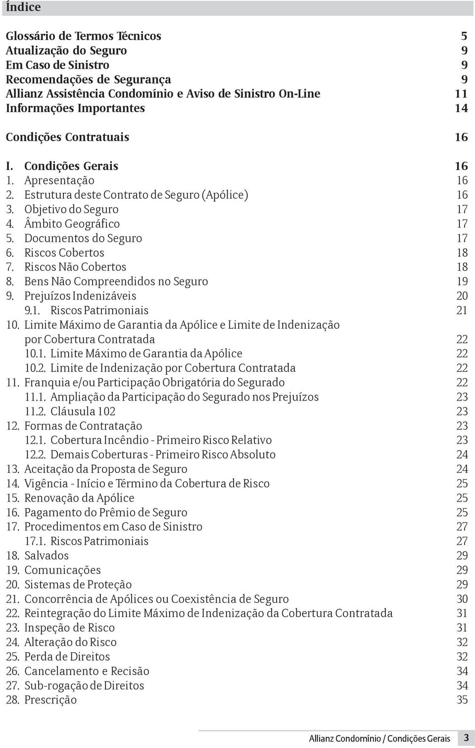 Riscos Cobertos 18 7. Riscos Não Cobertos 18 8. Bens Não Compreendidos no Seguro 19 9. Prejuízos Indenizáveis 20 9.1. Riscos Patrimoniais 21 10.