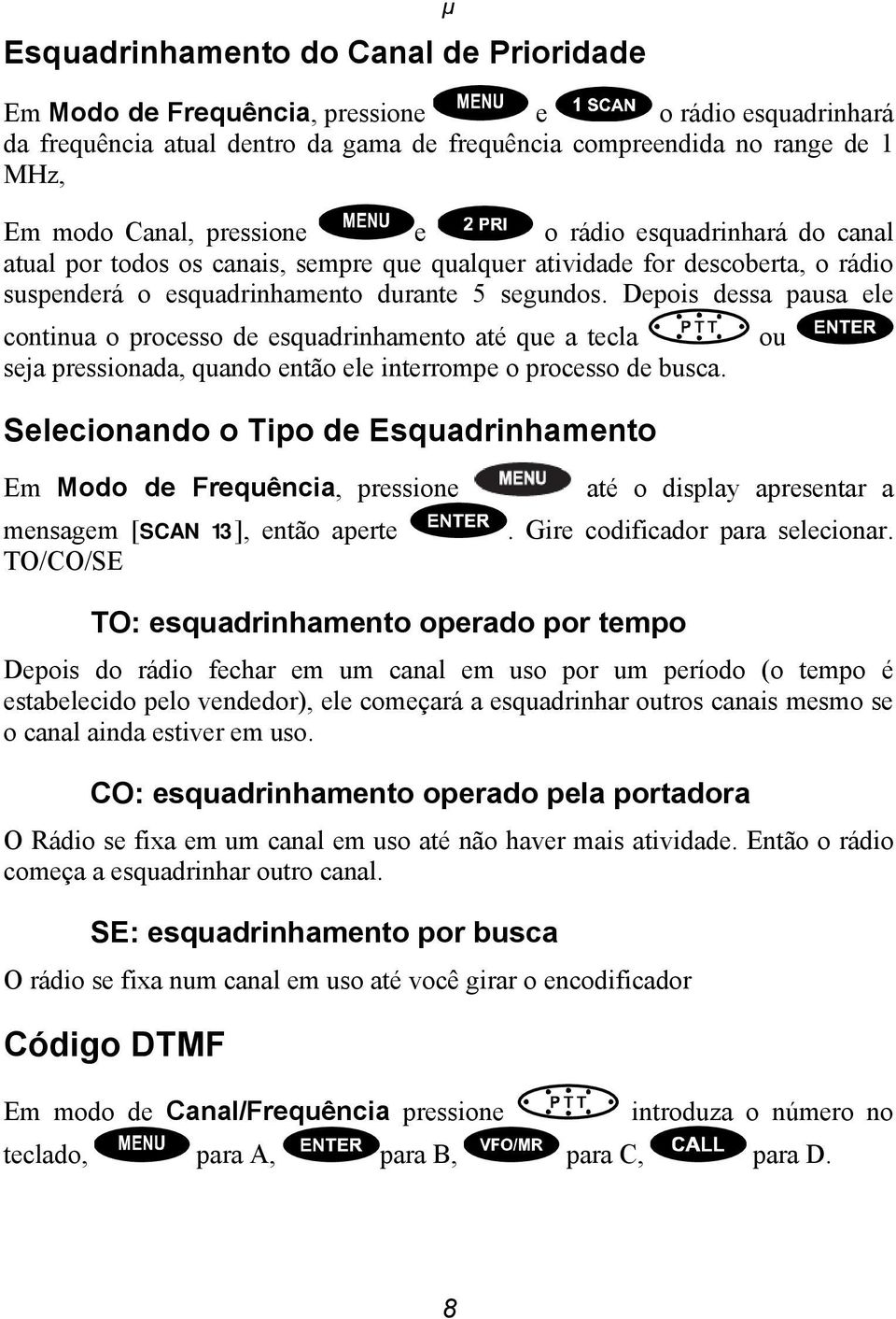 Depois dessa pausa ele continua o processo de esquadrinhamento até que a tecla ou seja pressionada, quando então ele interrompe o processo de busca.